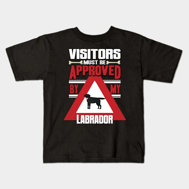 Visitors Must Be Approved By My Labrador - Gift For Black Labrador Owner Labrador Lover Kids T-Shirt by HarrietsDogGifts